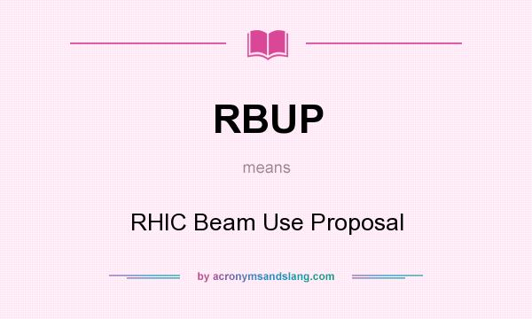 What does RBUP mean? It stands for RHIC Beam Use Proposal