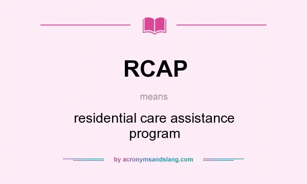 What does RCAP mean? It stands for residential care assistance program