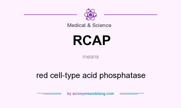 What does RCAP mean? It stands for red cell-type acid phosphatase