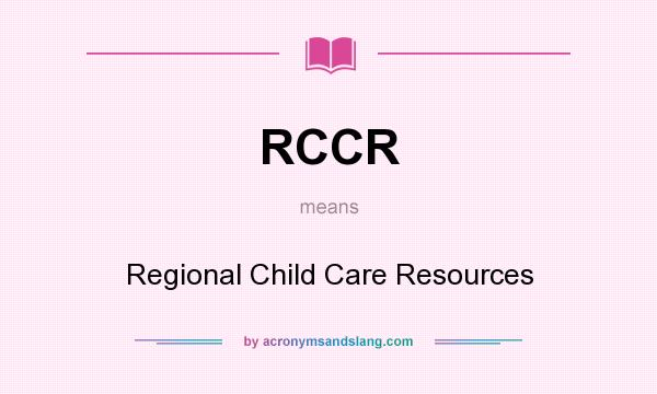 What does RCCR mean? It stands for Regional Child Care Resources