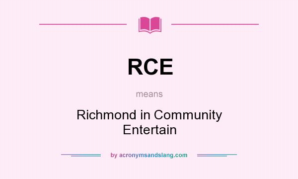 What does RCE mean? It stands for Richmond in Community Entertain