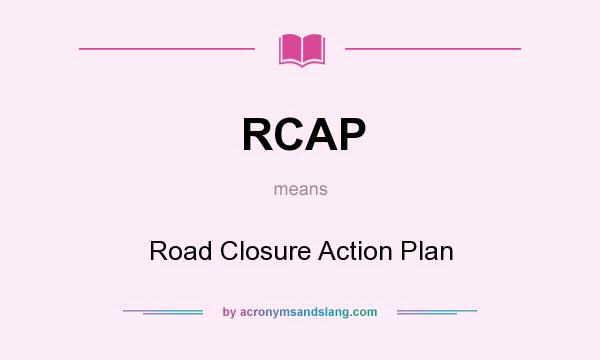 What does RCAP mean? It stands for Road Closure Action Plan