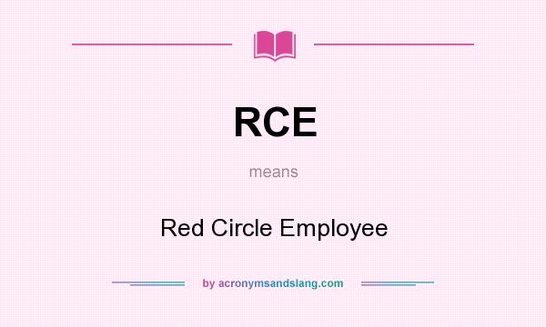 What does RCE mean? It stands for Red Circle Employee