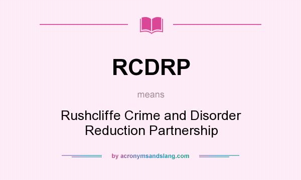 What does RCDRP mean? It stands for Rushcliffe Crime and Disorder Reduction Partnership