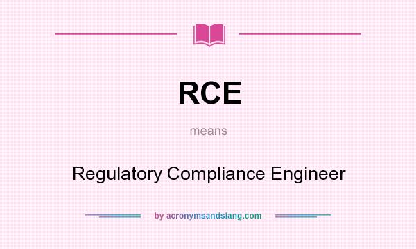 What does RCE mean? It stands for Regulatory Compliance Engineer