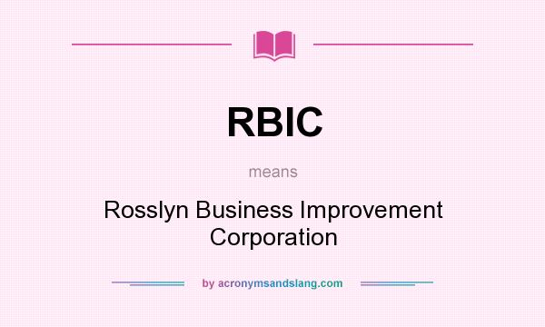 What does RBIC mean? It stands for Rosslyn Business Improvement Corporation