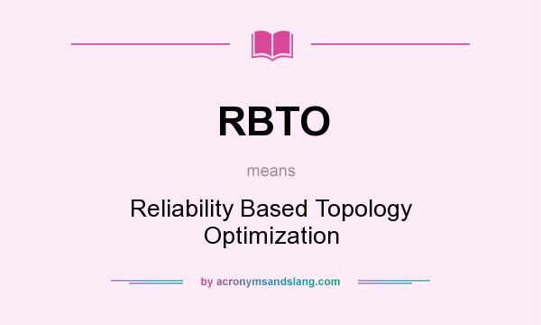 What does RBTO mean? It stands for Reliability Based Topology Optimization