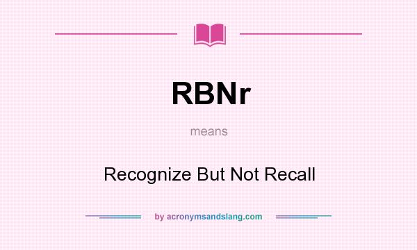 What does RBNr mean? It stands for Recognize But Not Recall