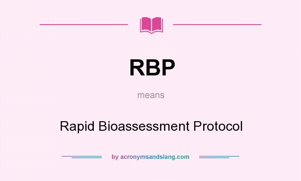 What does RBP mean? It stands for Rapid Bioassessment Protocol