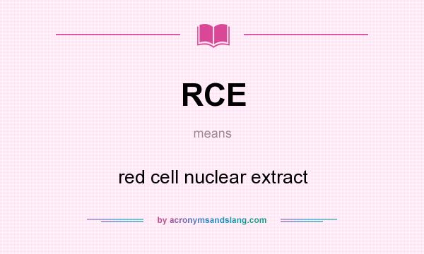 What does RCE mean? It stands for red cell nuclear extract