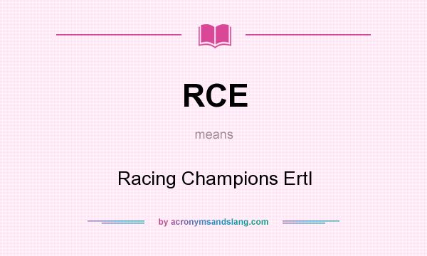 What does RCE mean? It stands for Racing Champions Ertl