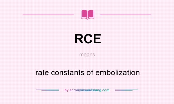 What does RCE mean? It stands for rate constants of embolization