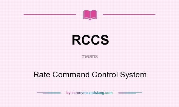 What does RCCS mean? It stands for Rate Command Control System