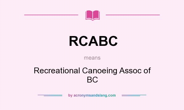 What does RCABC mean? It stands for Recreational Canoeing Assoc of BC