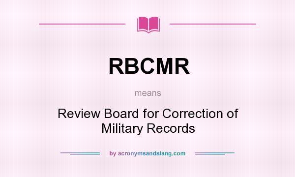What does RBCMR mean? It stands for Review Board for Correction of Military Records