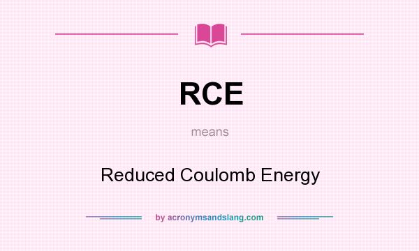 What does RCE mean? It stands for Reduced Coulomb Energy
