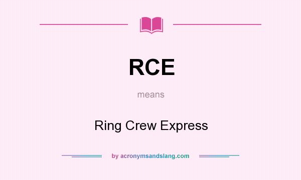 What does RCE mean? It stands for Ring Crew Express