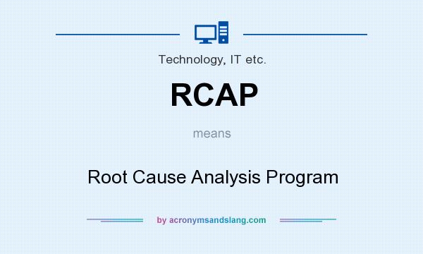 What does RCAP mean? It stands for Root Cause Analysis Program