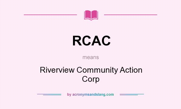What does RCAC mean? It stands for Riverview Community Action Corp