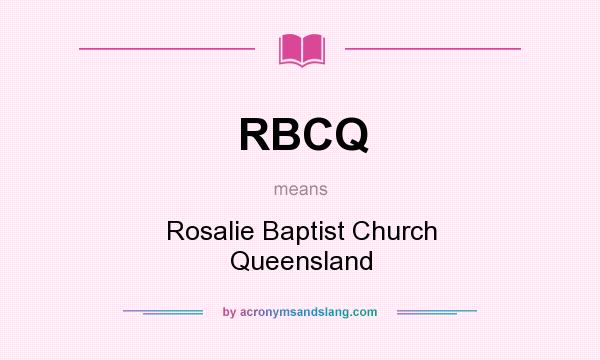 What does RBCQ mean? It stands for Rosalie Baptist Church Queensland