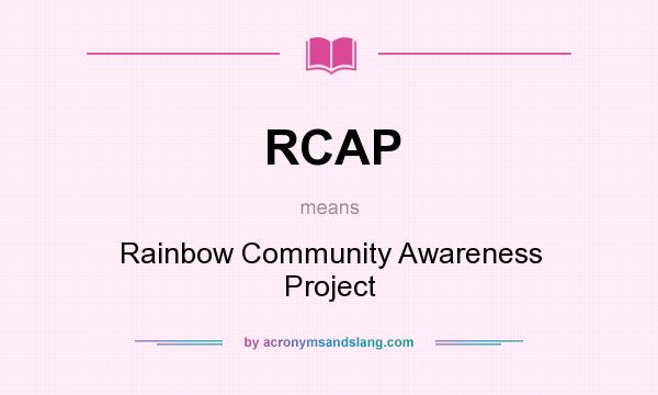 What does RCAP mean? It stands for Rainbow Community Awareness Project