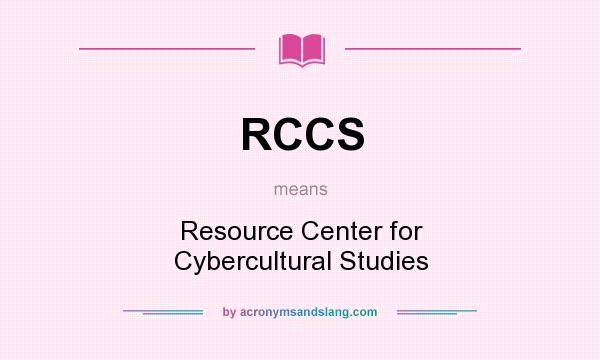 What does RCCS mean? It stands for Resource Center for Cybercultural Studies