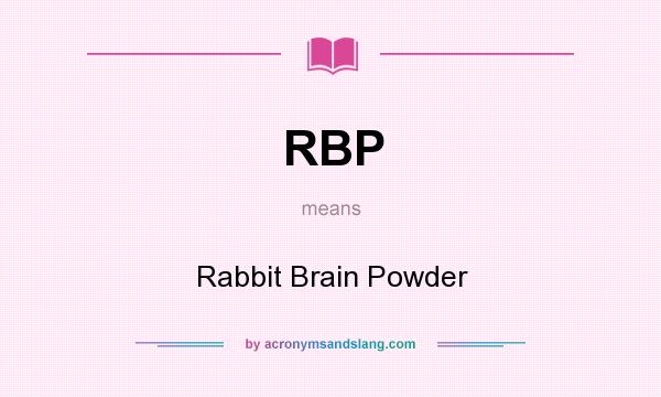 What does RBP mean? It stands for Rabbit Brain Powder