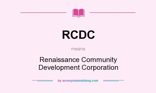 What does RCDC mean? It stands for Renaissance Community Development Corporation