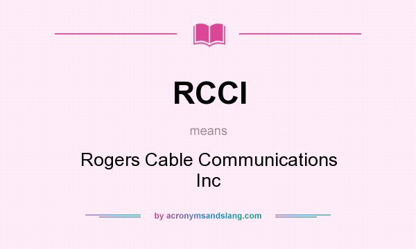 What does RCCI mean? It stands for Rogers Cable Communications Inc