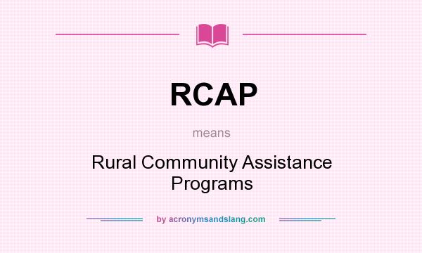 What does RCAP mean? It stands for Rural Community Assistance Programs