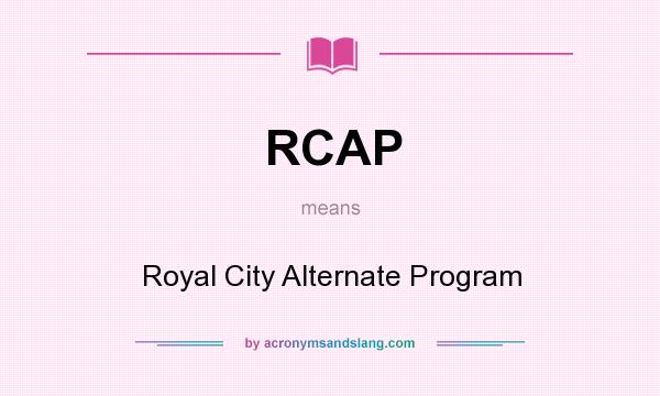 What does RCAP mean? It stands for Royal City Alternate Program