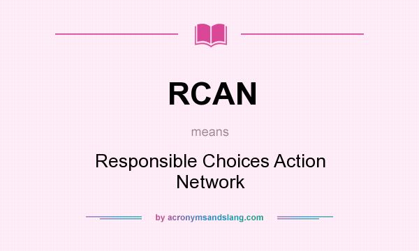What does RCAN mean? It stands for Responsible Choices Action Network