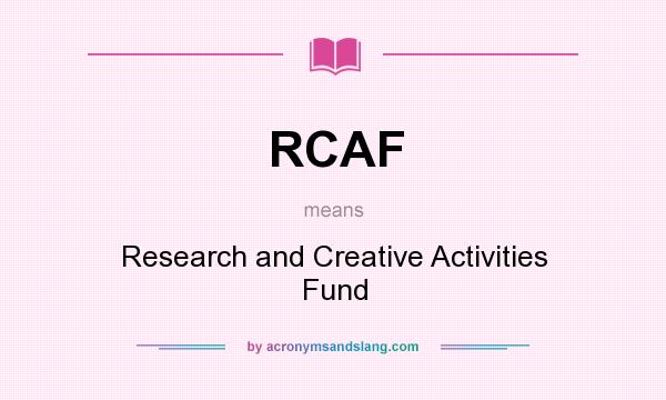 What does RCAF mean? It stands for Research and Creative Activities Fund