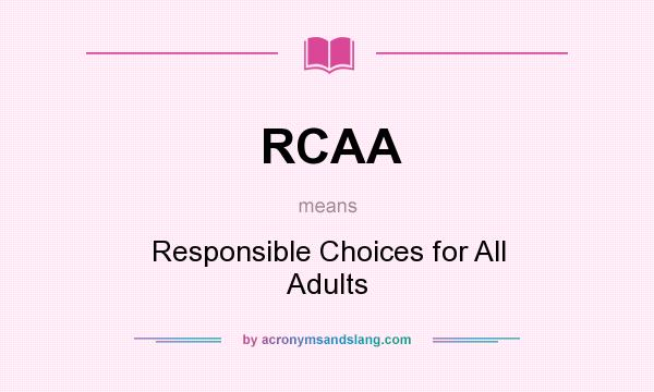 What does RCAA mean? It stands for Responsible Choices for All Adults