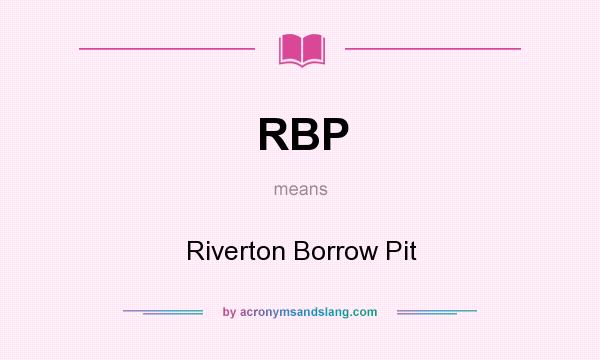 What does RBP mean? It stands for Riverton Borrow Pit
