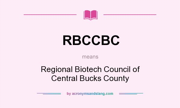 What does RBCCBC mean? It stands for Regional Biotech Council of Central Bucks County