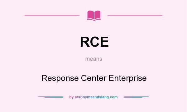 What does RCE mean? It stands for Response Center Enterprise
