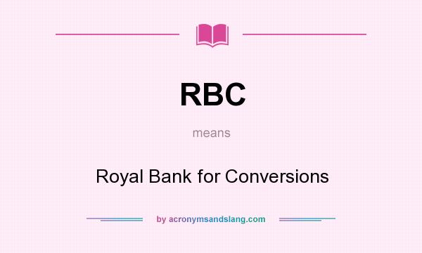 What does RBC mean? It stands for Royal Bank for Conversions