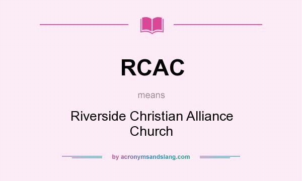 What does RCAC mean? It stands for Riverside Christian Alliance Church