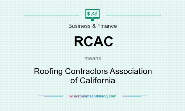 What does RCAC mean? It stands for Roofing Contractors Association of California