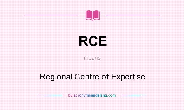 What does RCE mean? It stands for Regional Centre of Expertise