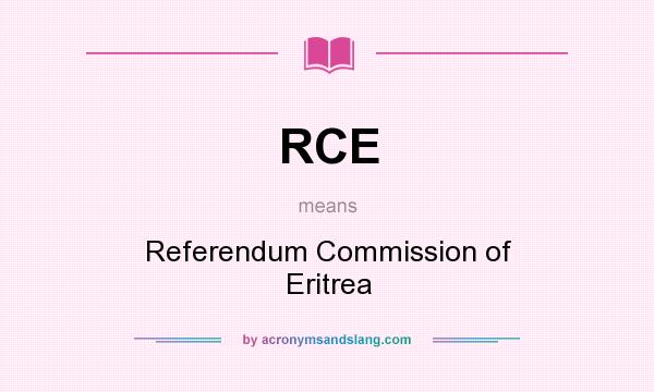 What does RCE mean? It stands for Referendum Commission of Eritrea