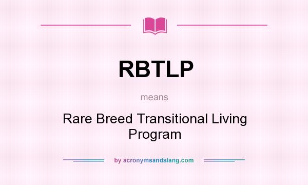 What does RBTLP mean? It stands for Rare Breed Transitional Living Program