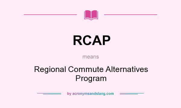 What does RCAP mean? It stands for Regional Commute Alternatives Program