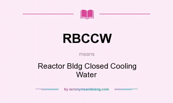 What does RBCCW mean? It stands for Reactor Bldg Closed Cooling Water