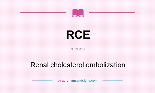 What does RCE mean? It stands for Renal cholesterol embolization