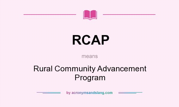 What does RCAP mean? It stands for Rural Community Advancement Program