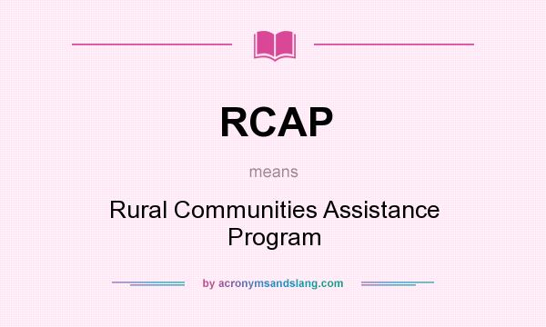 What does RCAP mean? It stands for Rural Communities Assistance Program