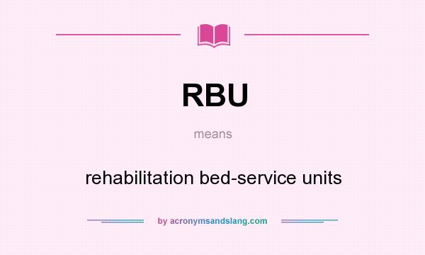 What does RBU mean? It stands for rehabilitation bed-service units