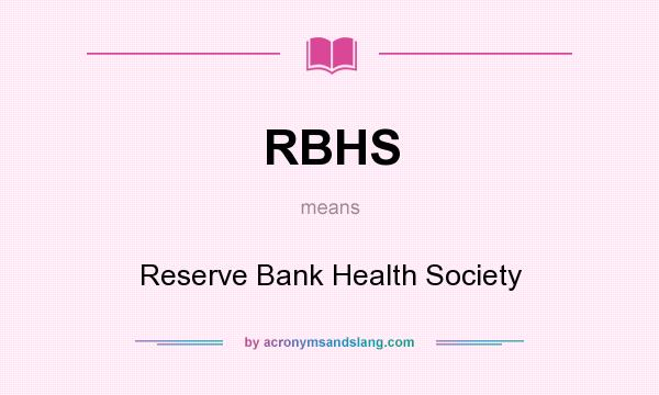 What does RBHS mean? It stands for Reserve Bank Health Society